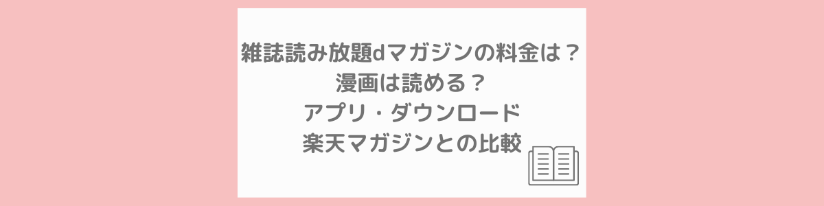 雑誌読み放題dマガジンの料金は 漫画は読める アプリ ダウンロード 楽天マガジンとの比較 ビリケン譚